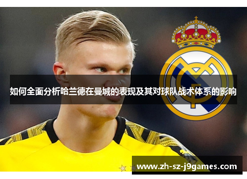 如何全面分析哈兰德在曼城的表现及其对球队战术体系的影响