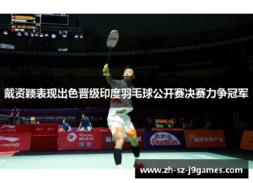 戴资颖表现出色晋级印度羽毛球公开赛决赛力争冠军