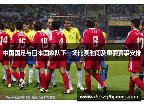 中国国足与日本国家队下一场比赛时间及重要赛事安排 中国国足与日本国家队下一场比赛时间及重要赛事安排