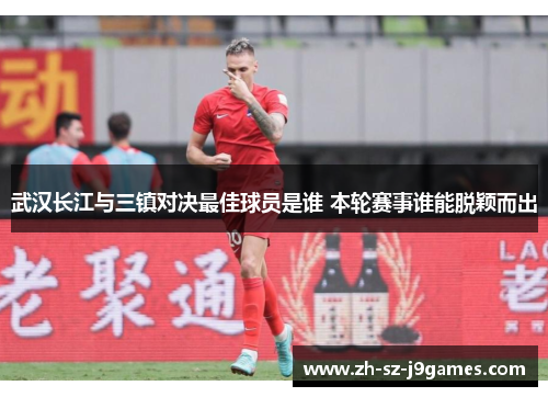 武汉长江与三镇对决最佳球员是谁 本轮赛事谁能脱颖而出