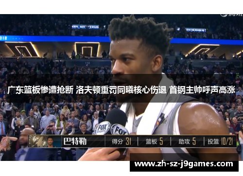 广东篮板惨遭抢断 洛夫顿重罚同曦核心伤退 首钢主帅呼声高涨