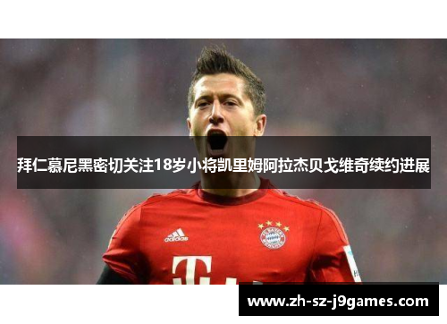 拜仁慕尼黑密切关注18岁小将凯里姆阿拉杰贝戈维奇续约进展