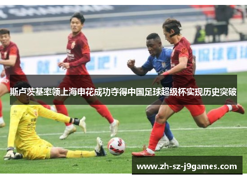 斯卢茨基率领上海申花成功夺得中国足球超级杯实现历史突破